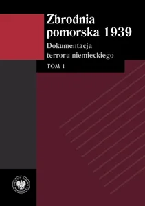 Zbrodnia pomorska 1939 Tom 1 Dokumentacja terroru niemieckiego