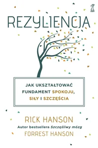 Rezyliencja Jak ukształtować fundament spokoju, siły i szczęścia Rezyliencja Jak ukształtować fundament spokoju, siły i szczęścia