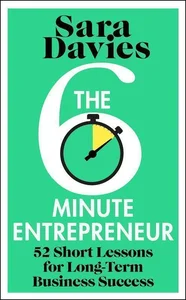 The Six-Minute Entrepreneur 52 Short Lessons for Long-Term Business Success
