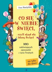 Co się w niebie święci czyli skąd się biorą Święci Co się w niebie święci czyli skąd się biorą Święci