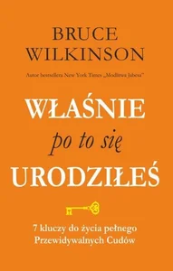 Właśnie po to się urodziłeś. 7 kluczy do życia pełnego Przewidywalnych Cudów