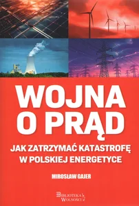 Wojna o prąd Jak zatrzymać katastrofę w polskiej energetyce