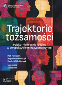 Trajektorie tożsamości Polsko-Niemieckie rodziny w perspektywie międzygeneracyjnej Trajektorie tożsamości Polsko-Niemieckie rodziny w perspektywie międzygeneracyjnej