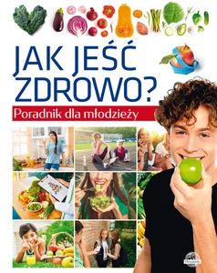 Poradnik dla młodzieży Jak jeść zdrowo?