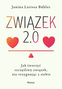 Związek 2.0 Jak tworzyć szczęśliwy związek, nie rezygnując z siebie
