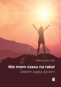 Nie mam czasu na raka Jestem zajęta życiem