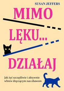 Mimo lęku… działaj Jak żyć szczęśliwie i aktywnie wbrew dręczącym nas obawom Mimo lęku… działaj Jak żyć szczęśliwie i aktywnie wbrew dręczącym nas obawom