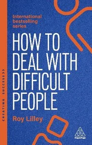 How to Deal with Difficult People Fast, Effective Strategies for Handling Problem People