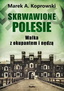 Skrwawione Polesie Walka z okupantem i nędą Skrwawione Polesie Walka z okupantem i nędą