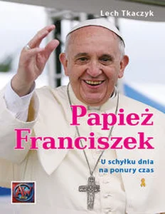 Papież Franciszek U schyłku dnia na ponury czas Papież Franciszek U schyłku dnia na ponury czas