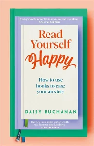 Read Yourself Happy How to Use Books to Ease Your Anxiety