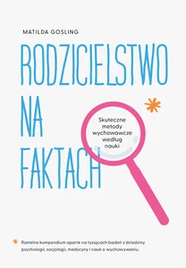 Rodzicielstwo na faktach Skuteczne metody wychowawcze według nauki