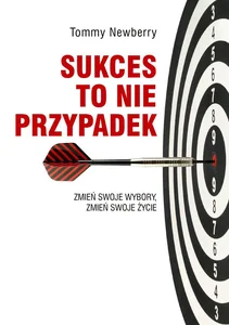 Sukces to nie przypadek Zmień swoje wybory, zmień swoje życie