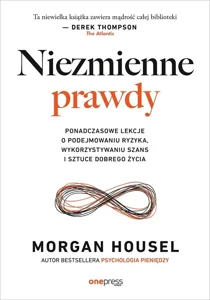 Niezmienne prawdy Ponadczasowe lekcje o podejmowaniu ryzyka, wykorzystywaniu szans i sztuce dobrego życia
