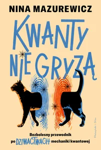 Kwanty nie gryzą Bezbolesny przewodnik po dziwactwach mechaniki kwantowej