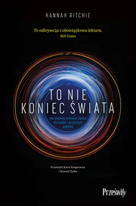 To nie koniec świata Jak możemy ochronić Ziemię dla siebie i przyszłych pokoleń