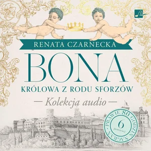 Bona Królowa z rodu Sforzów Bona Królowa z rodu Sforzów