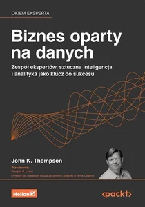 Biznes oparty na danych. Zespół ekspertów, sztuczna inteligencja i analityka jako klucz do sukcesu Biznes oparty na danych. Zespół ekspertów, sztuczna inteligencja i analityka jako klucz do sukcesu
