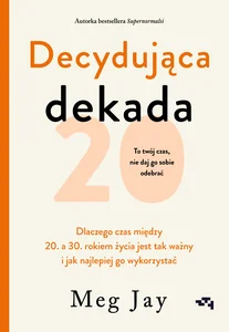 Decydująca dekada Dlaczego czas między 20. a 30. rokiem życia jest tak ważny i jak najlepiej go wykorzystać