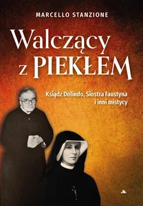 Walczący z piekłem Ksiądz Dolindo, Siostra Faustyna i inni mistycy