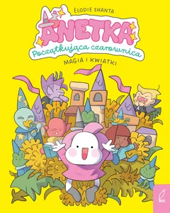 Anetka Początkująca czarownica T.1 Magia i kwiatki