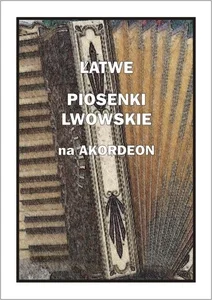 Łatwe Piosenki lwowskie na akordeon Łatwe Piosenki lwowskie na akordeon