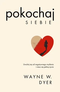 Pokochaj siebie Uwolnij się od negatywnego myślenia i ciesz się pełnią życia