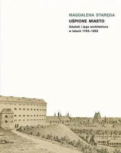 Uśpione miasto Gdańsk i jego architektura w latach 1793-1862
