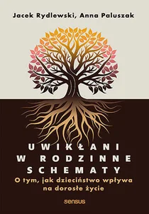 Uwikłani w rodzinne schematy O tym, jak dzieciństwo wpływa na dorosłe życie Uwikłani w rodzinne schematy O tym, jak dzieciństwo wpływa na dorosłe życie