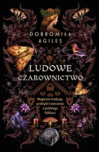 Ludowe czarownictwo Magiczne tradycje, praktyki i wierzenia z polskiego folkloru
