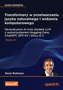 Transformery w przetwarzaniu języka naturalnego i widzenia komputerowego Generatywna AI oraz modele LLM z wykorzystaniem Hugging Face, ChatGPT, GPT-4V i DALL-E