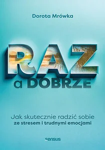 RAZ a dobrze Jak skutecznie radzić sobie ze stresem i trudnymi emocjami