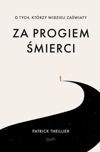 Za progiem śmierci O tych, którzy widzieli zaświaty