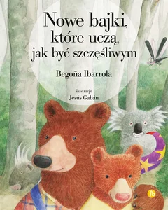 Nowe bajki, które uczą, jak być szczęśliwym Nowe bajki, które uczą, jak być szczęśliwym