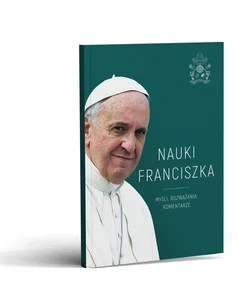 Nauki Franciszka. Myśli, rozważania, komentarze