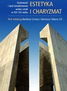 Estetyka i charyzmat Duchowość i życie konsekrowane wobec sztuki w XIX i XX wieku Estetyka i charyzmat Duchowość i życie konsekrowane wobec sztuki w XIX i XX wieku