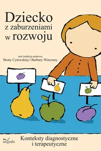 Dziecko z zaburzeniami w rozwoju konteksty diagnostyczne i terapeutyczne Dziecko z zaburzeniami w rozwoju konteksty diagnostyczne i terapeutyczne