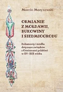Ormianie z Mołdawii, Bukowiny i Siedmiogrodu Dokumenty i źródła dotyczące związków z Ormianami polskimi w XV-XIX wieku