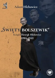 „Święty bolszewik” Ksiądz Henryk Hlebowicz (1904–1941)