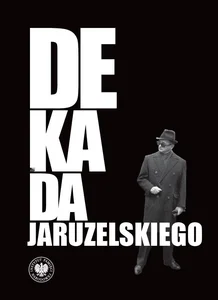 Dekada Jaruzelskiego Z historii politycznej PRL 1980–1989/90