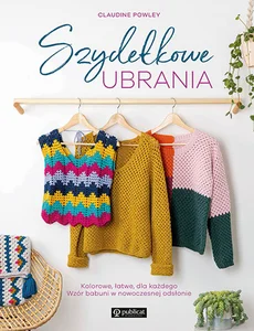 Szydełkowe ubrania Kolorowe, łatwe, dla każdego. Wzór babuni w nowoczesnej odsłonie Szydełkowe ubrania Kolorowe, łatwe, dla każdego. Wzór babuni w nowoczesnej odsłonie