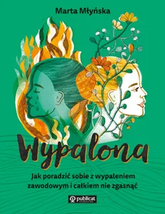 Wypalona Jak poradzić sobie z wypaleniem zawodowym i całkiem nie zgasnąć