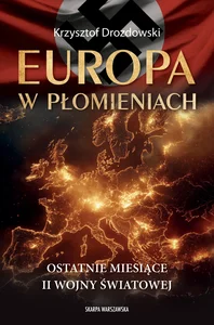 Europa w płomieniach Ostatnie miesiące II Wojny Światowej Europa w płomieniach Ostatnie miesiące II Wojny Światowej