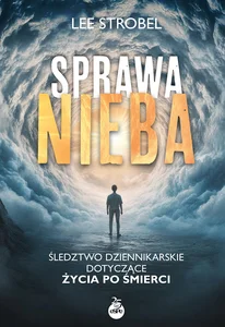 Sprawa nieba Śledztwo dziennikarskie dotyczące życia po śmierci