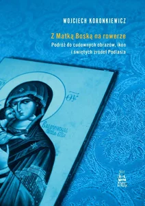 Z Matką Boską na rowerze. Podróż do cudownych...