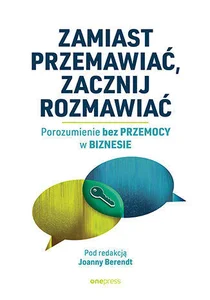 Zamiast przemawiać, zacznij rozmawiać Porozumienie bez Przemocy w biznesie