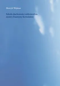 Szkoła duchowości miłosierdzia siostry Faustyny Kowalskiej Szkoła duchowości miłosierdzia siostry Faustyny Kowalskiej