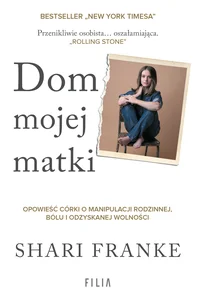 Dom mojej matki Opowieść córki o rodzinnej manipulacji, bólu i odzyskanej wolności