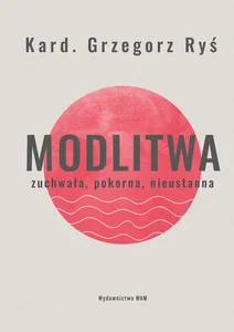 Modlitwa Zuchwała, pokorna, nieustanna Modlitwa Zuchwała, pokorna, nieustanna