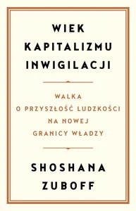 Wiek kapitalizmu inwigilacji Walka o przyszłość ludzkości na nowej granicy władzy